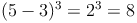 (5 - 3)^3 = 2^3 = 8