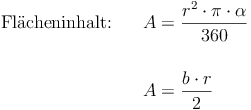 \begin{align} \text{Flächeninhalt:} \qquad A &= \frac{r^2 \cdot \pi \cdot \alpha}{360} \\\\ A & =\frac{b \cdot r}{2} \end{align}