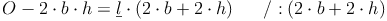 O - 2 \cdot b \cdot h = \underline{l} \cdot (2 \cdot b + 2 \cdot h) \qquad / : (2 \cdot b + 2 \cdot h)