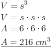 \begin{align} & V = s^3 \\ & V = s \cdot s \cdot s \\ & A = 6 \cdot 6 \cdot 6 \\ & \underline{A = 216\ cm^3} \\ \end{align}