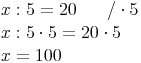 \begin{align} & x : 5 = 20\qquad / \cdot 5 \\ & x : 5 \cdot 5 = 20 \cdot 5 \\ & x = 100 \\ \end{align}