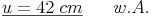 \underline{u = 42\ cm} \qquad w.A.