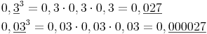 \begin{align} & 0,\underline{3}^3 = 0,3 \cdot 0,3 \cdot 0,3 = 0,\underline{027} \\ & 0,\underline{03}^3 = 0,03 \cdot 0,03 \cdot 0,03 = 0,\underline{000027} \\ \end{align}