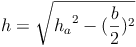 h = \sqrt{{h_a}^2 - (\frac{b}{2})^2}