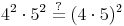 4^2 \cdot 5^2 \overset{?}{=} (4 \cdot 5)^2