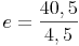 e = \frac{40,5}{4,5}