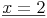 \underline{x = 2}