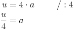 \begin{align}u & = 4 \cdot a && \qquad / : 4 \\  \frac{u}{4} & = a \end{align}