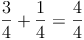 \frac{3}{4} + \frac{1}{4} = \frac{4}{4}