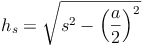 h_s = \sqrt{s^2 - \left ( \frac{a}{2} \right )^2}