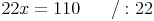 22x = 110 \qquad / : 22