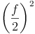 \left ( \frac{f}{2}\right )^2