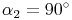 \alpha_2 = 90^\circ