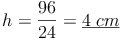 h = \frac{96}{24} = \underline{4\ cm}