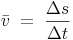 \bar{v}\ =\ \frac{\Delta s}{\Delta t}