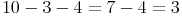 10 - 3 - 4 = 7 - 4 = 3