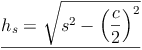 \underline{h_s = \sqrt{s^2 - \left ( \frac{c}{2} \right )^2}}