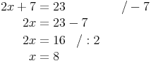 \begin{align}
2x + 7 & = 23 && \quad / -7 \\
2x & = 23 - 7 \\
2x & = 16 \quad / :2 \\
x & = 8 \\
\end{align}