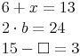 \begin{align} & 6 + x = 13 \\ & 2 \cdot b = 24 \\ & 15 - \Box = 3 \\ \end{align}