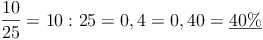 \frac{10}{25} = 10 : 25 = 0,4 = 0,40 = \underline{40\%}