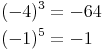 \begin{align}
(-4)^3 & = -64 \\
(-1)^5 & = -1
\end{align}