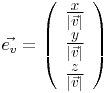 \Large{\vec{e_v}=\left(\begin{array}{r}\frac{x}{|\vec{v}|}\\\frac{y}{|\vec{v}|}\\\frac{z}{|\vec{v}|}\end{array}\right)}