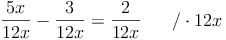 \frac{5x}{12x} - \frac{3}{12x} = \frac{2}{12x} \qquad / \cdot 12x