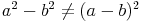 a^2 - b^2 \not= (a - b)^2