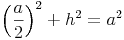 \left ( \frac{a}{2} \right )^2 + h^2 = a^2