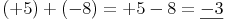 (+5) + (-8) = +5 - 8 = \underline{-3}