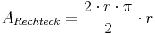 A_{Rechteck} = \frac {2 \cdot r \cdot \pi}{2} \cdot r