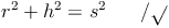 r^2 + h^2 = s^2 \qquad / \sqrt