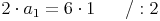 2 \cdot a_1 = 6 \cdot 1 \qquad / : 2