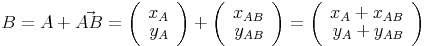 B=A+\vec{AB}=\left(\begin{array}{r}x_A\\y_A\end{array}\right)+\left(\begin{array}{r}x_{AB}\\y_{AB}\end{array}\right)=\left(\begin{array}{r}x_A+x_{AB}\\y_A+y_{AB}\end{array}\right)