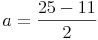 a = \frac{25 - 11}{2}