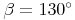 \beta = 130^\circ