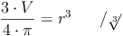 \frac{3 \cdot V}{4 \cdot \pi} = r^3\qquad / \sqrt[3]{ }