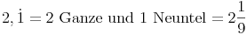 2,\dot 1 = \text{2 Ganze und 1 Neuntel} = 2 \frac{1}{9}