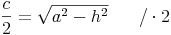 \frac{c}{2} = \sqrt{a^2 - h^2} \qquad / \cdot 2