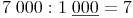 7\ 000 : 1\ \underline{000} = 7