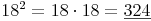 18^2 = 18 \cdot 18 = \underline{324}