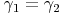 \gamma_1 = \gamma_2