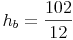 h_b = \frac{102}{12}