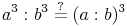 a^3 : b^3 \overset{?}{=} (a : b)^3