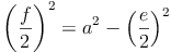 \left ( \frac{f}{2}\right )^2 = a^2  - \left ( \frac{e}{2}\right )^2