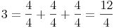 3 = \frac {4}{4} + \frac {4}{4} + \frac {4}{4} = \frac{12}{4}