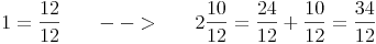 1 = \frac{12}{12}\qquad -->\qquad 2\frac{10}{12} = \frac{24}{12} + \frac{10}{12} = \frac{34}{12}