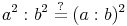 a^2 : b^2 \overset{?}{=} (a : b)^2