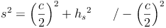 s^2 = \left ( \frac{c}{2} \right )^2 + {h_s}^2 \qquad / -  \left ( \frac{c}{2} \right )^2