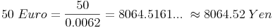 50\ Euro=\frac{50}{0.0062}=8064.5161...\ \approx 8064.52\ Yen